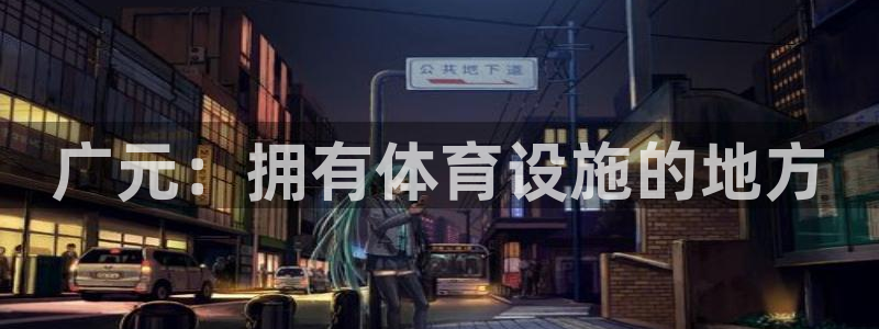 海南意昂体育4发展怎么样：广元：拥有体育设施的地方